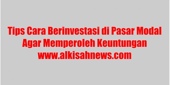 Bagaimana Cara Berinvestasi di Pasar Modal Agar Memperoleh Keuntungan