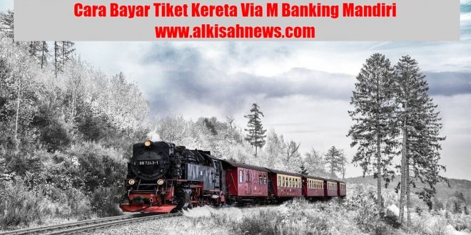 Cara Bayar Tiket Kereta Via M Banking Mandiri