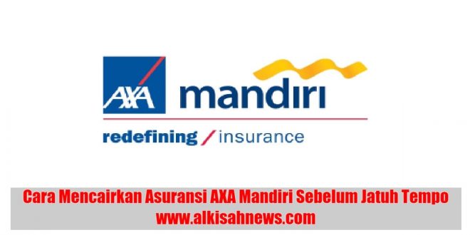 Cara Mencairkan Asuransi AXA Mandiri Sebelum Jatuh Tempo