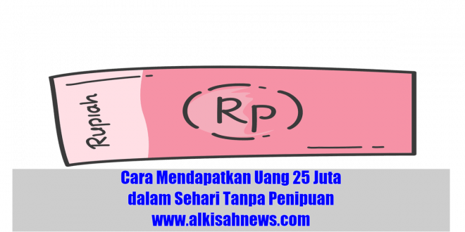 Cara Mendapatkan Uang 25 Juta dalam Sehari Tanpa Penipuan