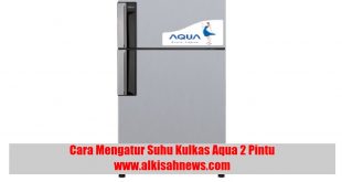 Cara Mengatur Suhu Kulkas Aqua 2 Pintu