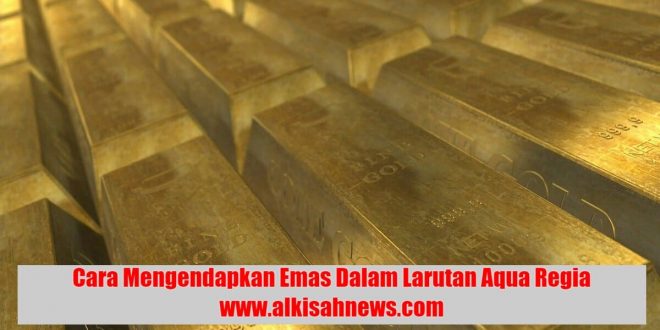 Cara Mengendapkan Emas Dalam Larutan Aqua Regia