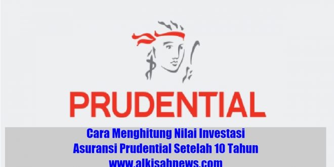 Cara Menghitung Nilai Investasi Asuransi Prudential Setelah 10 Tahun