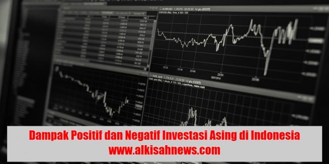 Dampak Positif dan Negatif Investasi Asing di Indonesia