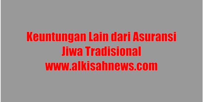 Keuntungan Lain dari Asuransi Jiwa Tradisional