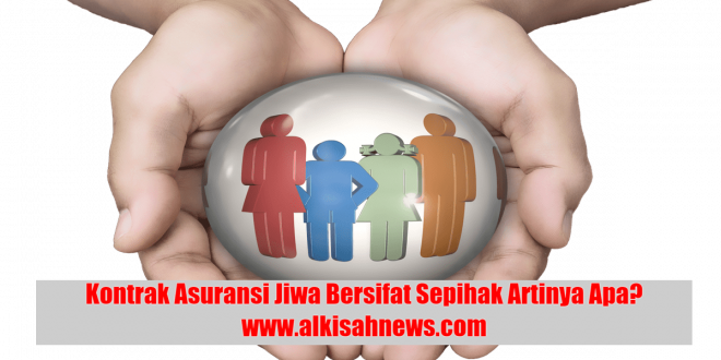 Kontrak Asuransi Jiwa Pada Dasarnya Bersifat Sepihak Artinya