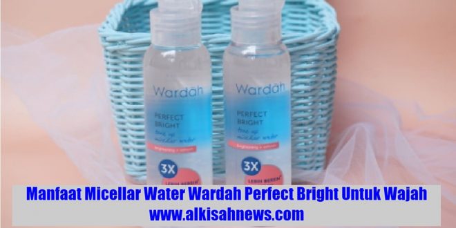 Manfaat Micellar Water Wardah Perfect Bright Untuk Wajah