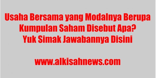 Usaha Bersama yang Modalnya Berupa Kumpulan Saham Adalah