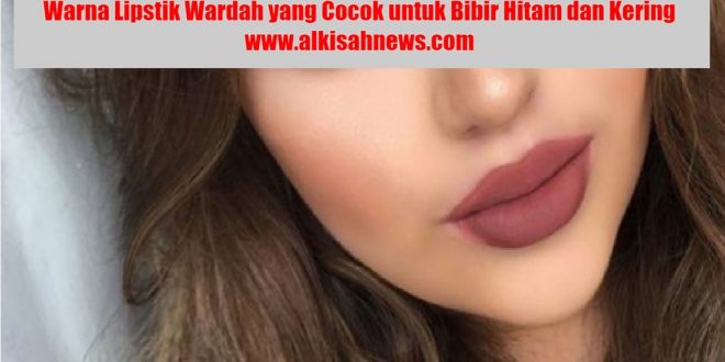 Warna Lipstik Wardah yang Cocok untuk Bibir Hitam dan Kering