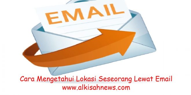 Cara Mengetahui Lokasi Seseorang Lewat Email