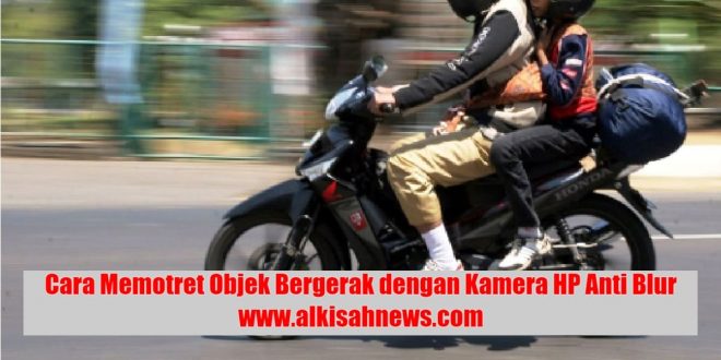 Cara Memotret Objek Bergerak dengan Kamera HP Anti Blur