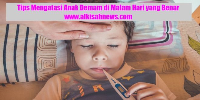 Cara Mengatasi Anak Demam di Malam Hari yang Benar