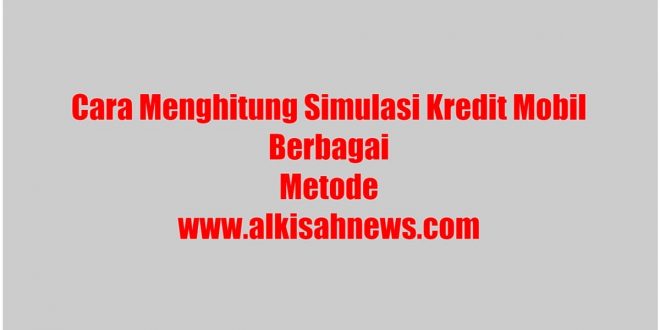 Cara Menghitung Simulasi Kredit Mobil Berbagai Metode