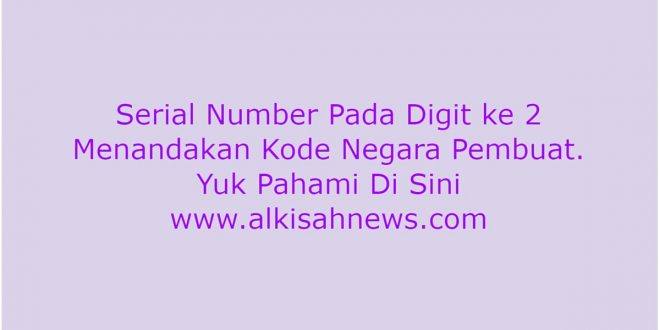 Serial number pada digit ke 2 menandakan kode negara pembuat. Manakah yang dari Indonesia