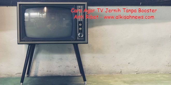 Cara Agar TV Jernih Tanpa Booster Anti Ribet