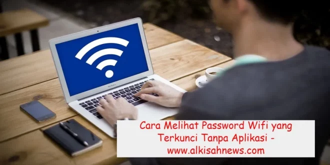 Cara Melihat Password Wifi yang Terkunci Tanpa Aplikasi