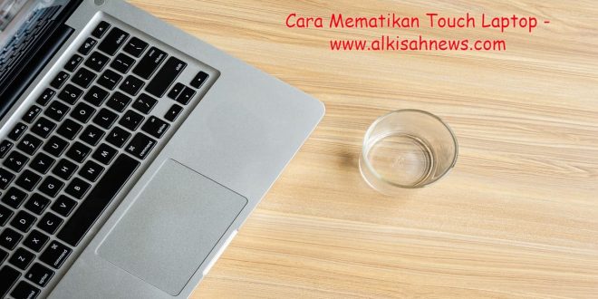 Cara Mematikan Touch Laptop