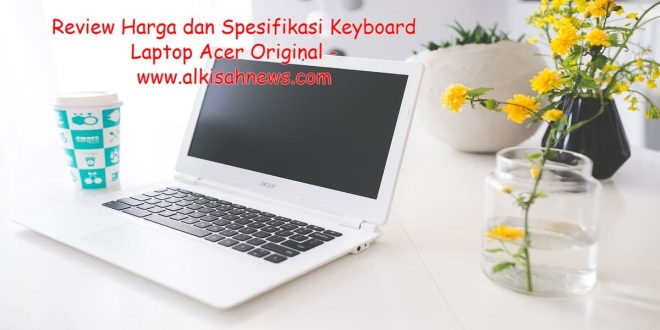 Harga dan Spesifikasi Keyboard Laptop Acer Original