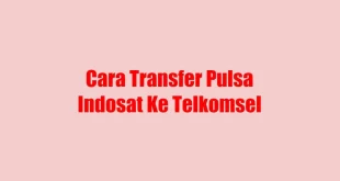 Cara Transfer Pulsa Indosat Ke Telkomsel