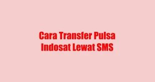 Cara Transfer Pulsa Indosat Lewat SMS