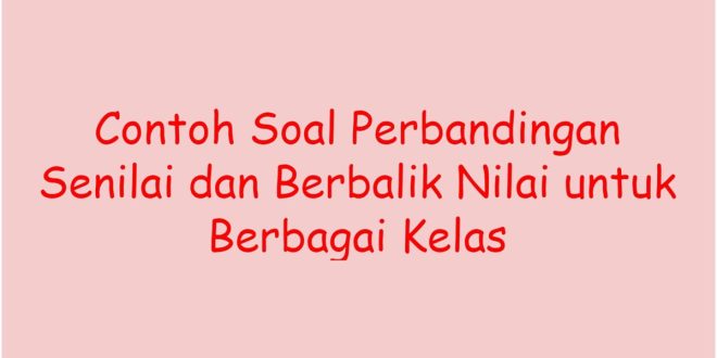 Contoh Soal Perbandingan Senilai dan Berbalik Nilai