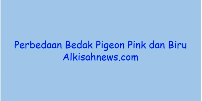 Perbedaan Bedak Pigeon Pink dan Biru